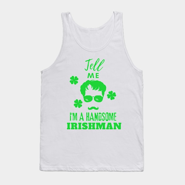 Tell Me I Am a handsome Irishman Tank Top by GraphGeek